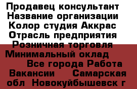 Продавец-консультант › Название организации ­ Колор-студия Аккрас › Отрасль предприятия ­ Розничная торговля › Минимальный оклад ­ 20 000 - Все города Работа » Вакансии   . Самарская обл.,Новокуйбышевск г.